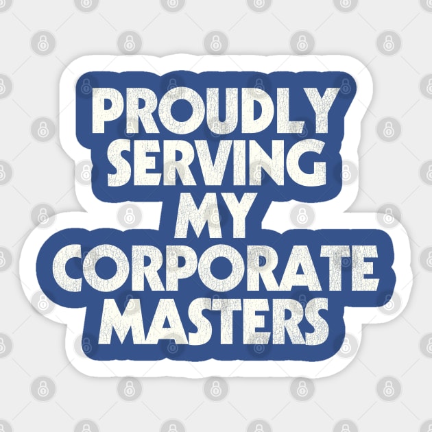 Proudly Serving My Corporate Masters Sticker by darklordpug